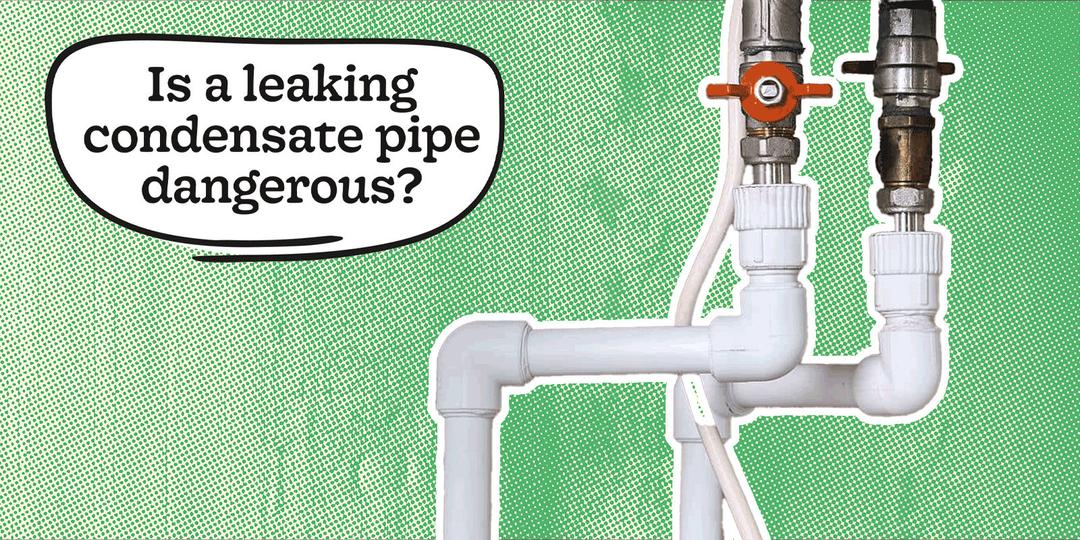 Is a Leaking Condensate Pipe Dangerous? 
